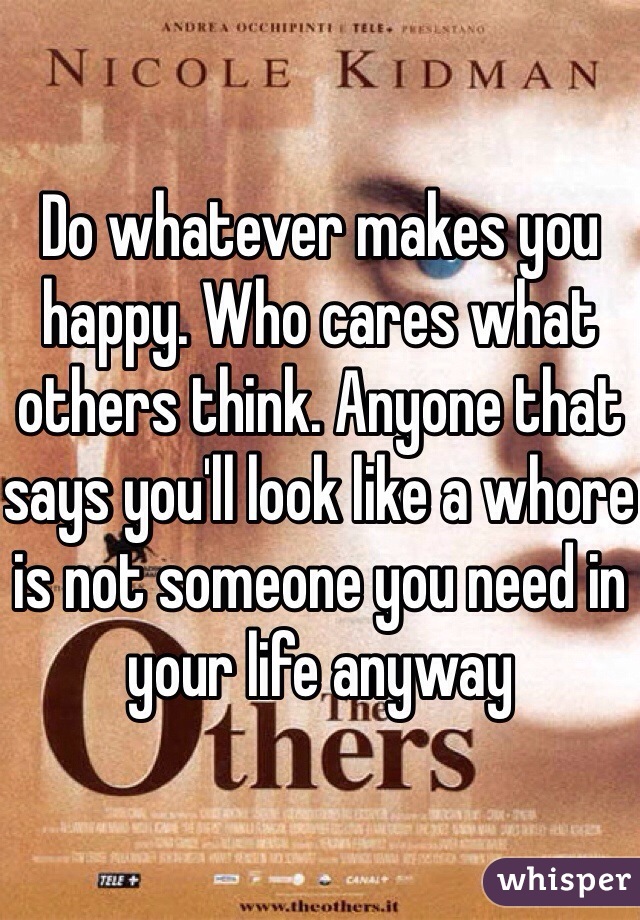 Do whatever makes you happy. Who cares what others think. Anyone that says you'll look like a whore is not someone you need in your life anyway