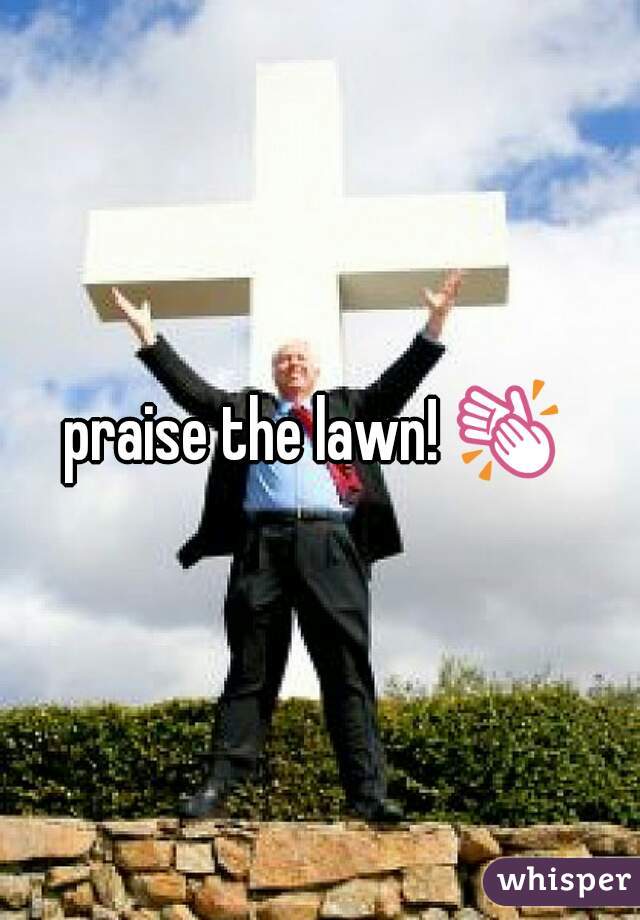 praise the lawn! 👏 