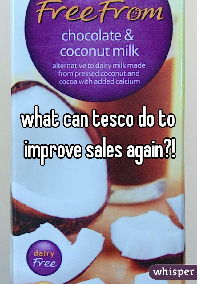 what can tesco do to improve sales again?!