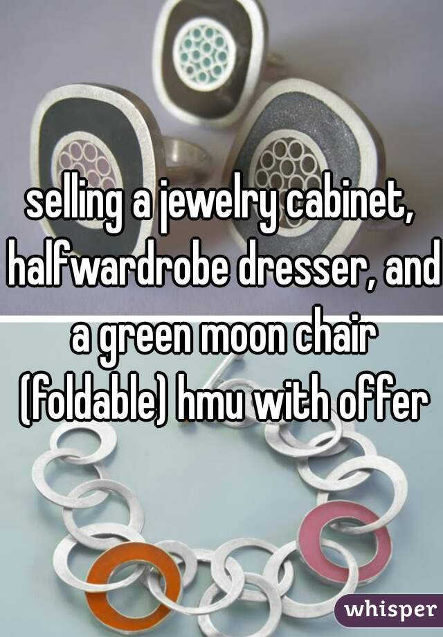 selling a jewelry cabinet, halfwardrobe dresser, and a green moon chair (foldable) hmu with offer