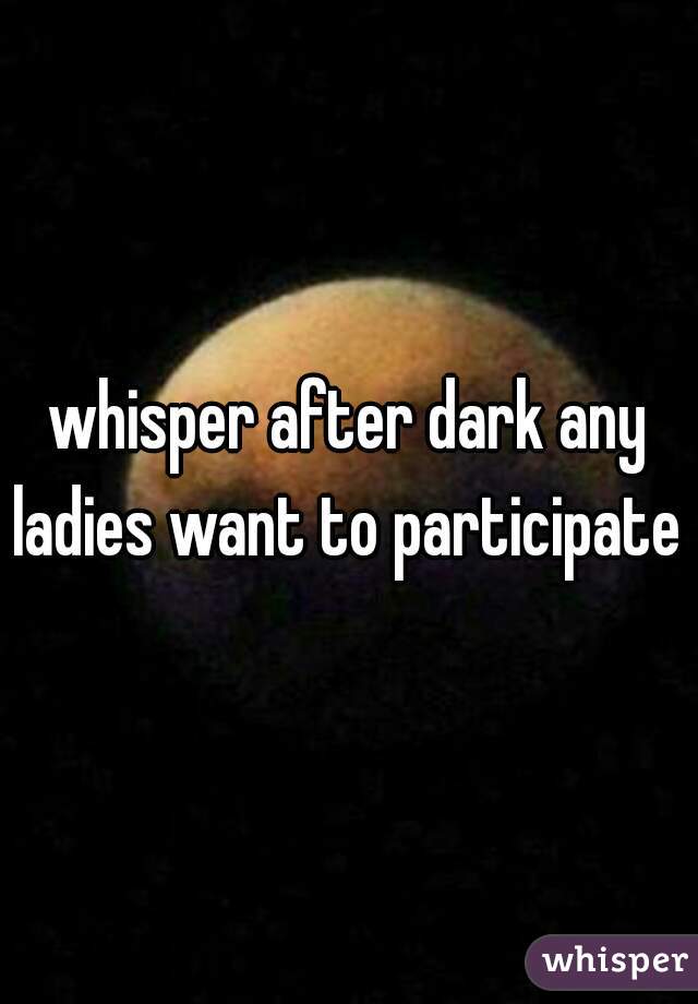 whisper after dark any ladies want to participate 