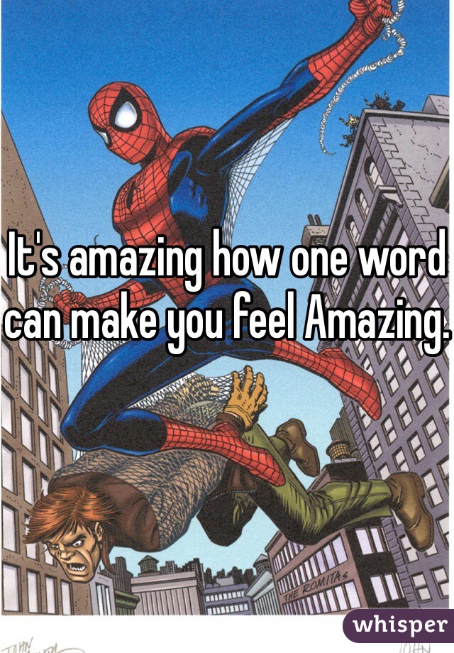 It's amazing how one word can make you feel Amazing.