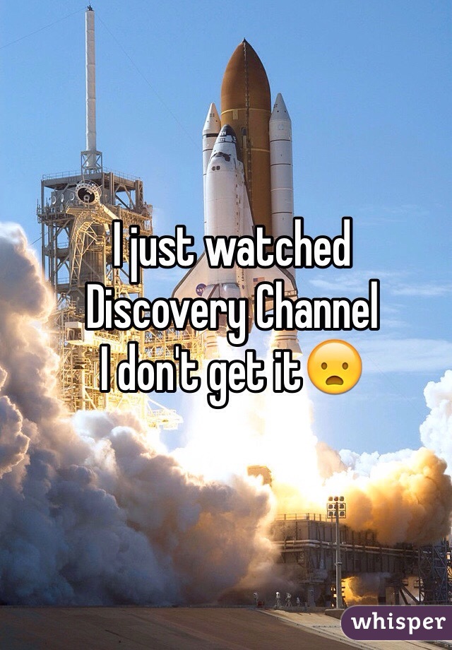 I just watched 
Discovery Channel
I don't get it😦