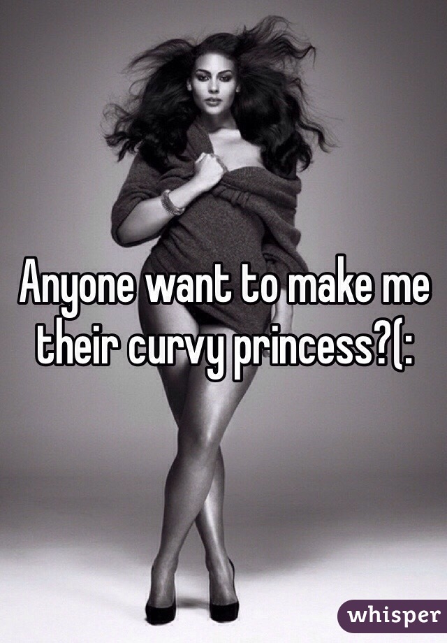 Anyone want to make me their curvy princess?(: