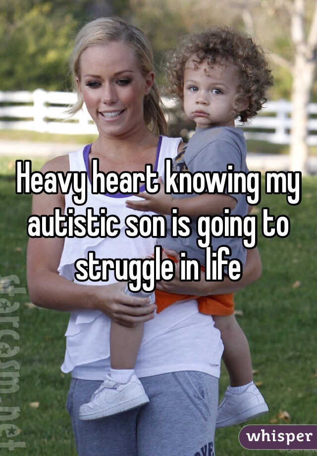 Heavy heart knowing my autistic son is going to struggle in life