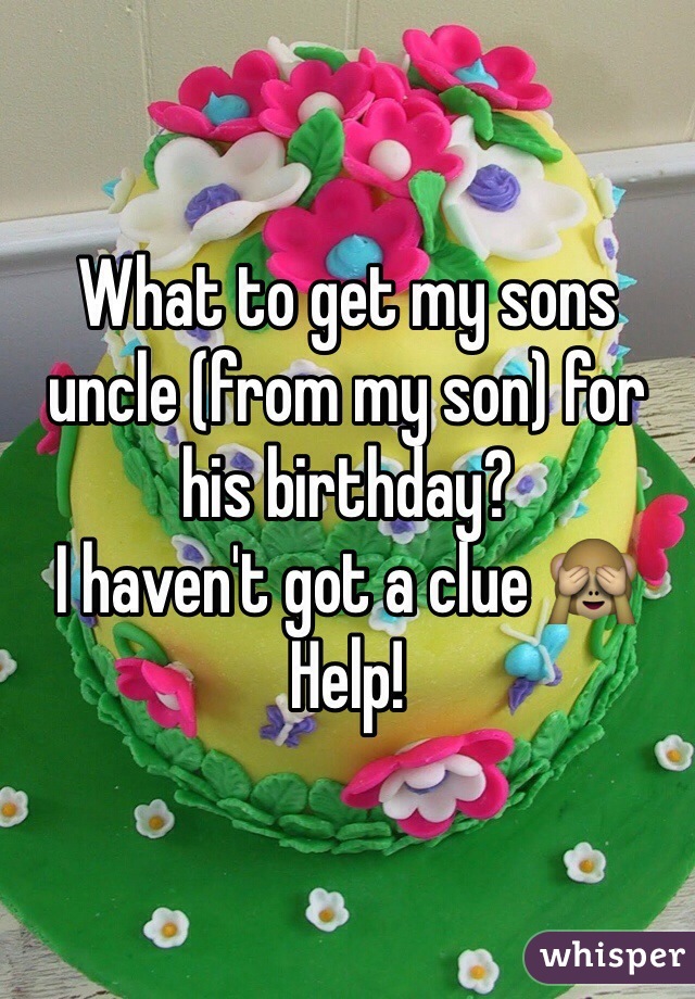 What to get my sons uncle (from my son) for his birthday? 
I haven't got a clue 🙈
Help!