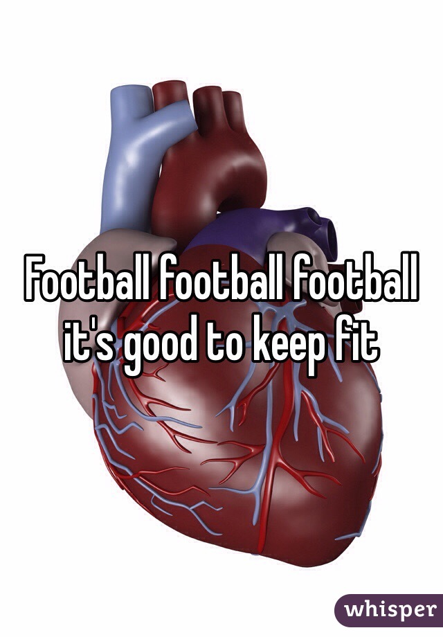 Football football football it's good to keep fit