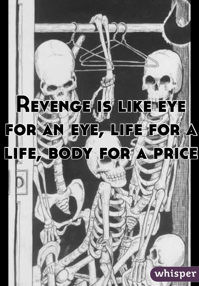 Revenge is like eye for an eye, life for a life, body for a price