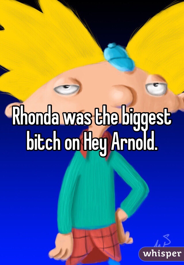 Rhonda was the biggest bitch on Hey Arnold. 