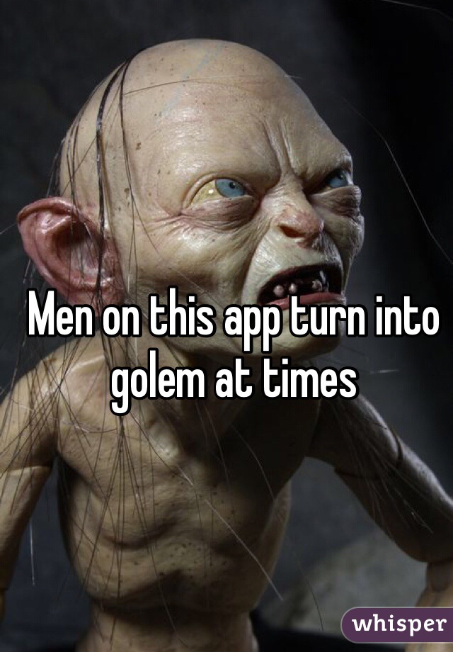 Men on this app turn into golem at times