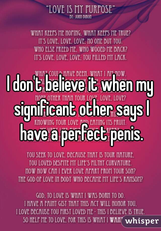 I don't believe it when my significant other says I have a perfect penis.