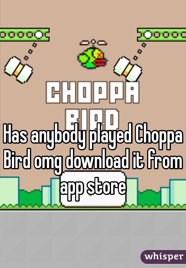 Has anybody played Choppa Bird omg download it from app store