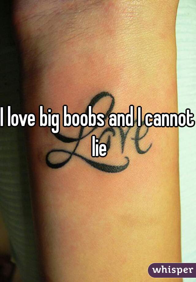 I love big boobs and I cannot lie