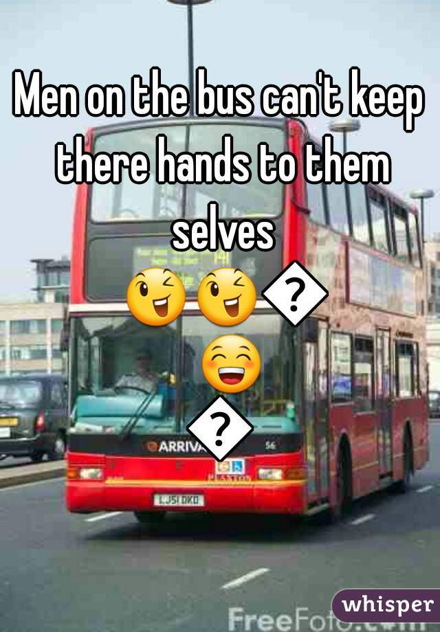 Men on the bus can't keep there hands to them selves 😉😉😉😁😆