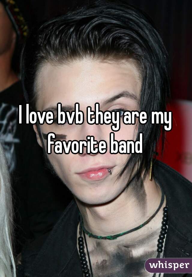 I love bvb they are my favorite band 