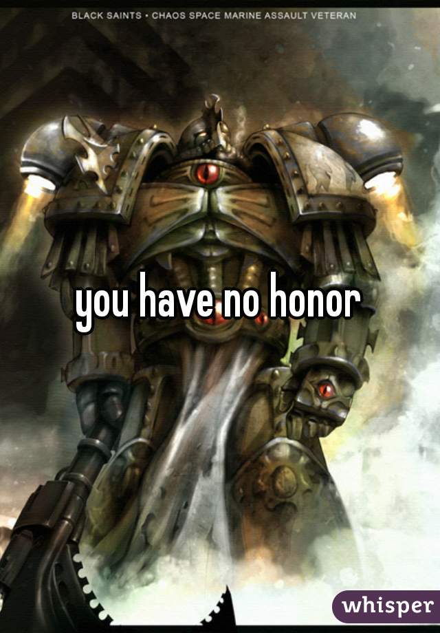 you have no honor