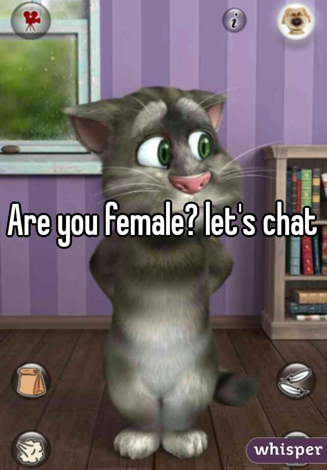 Are you female? let's chat