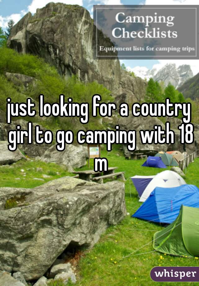 just looking for a country girl to go camping with 18 m