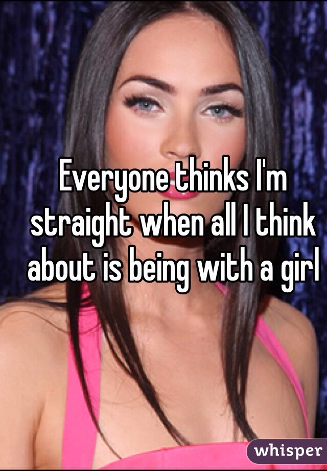 Everyone thinks I'm straight when all I think about is being with a girl