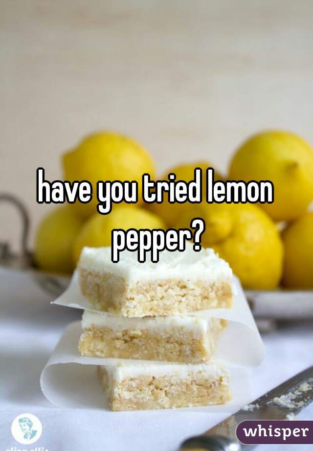 have you tried lemon pepper?
