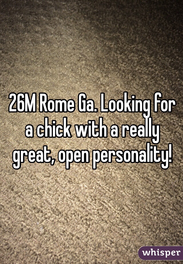 26M Rome Ga. Looking for a chick with a really great, open personality! 