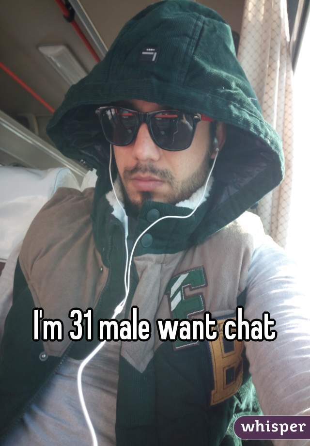 I'm 31 male want chat  