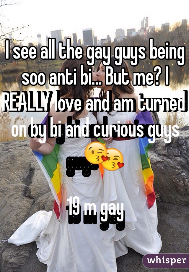 I see all the gay guys being soo anti bi... But me? I REALLY love and am turned on by bi and curious guys😘 

19 m gay