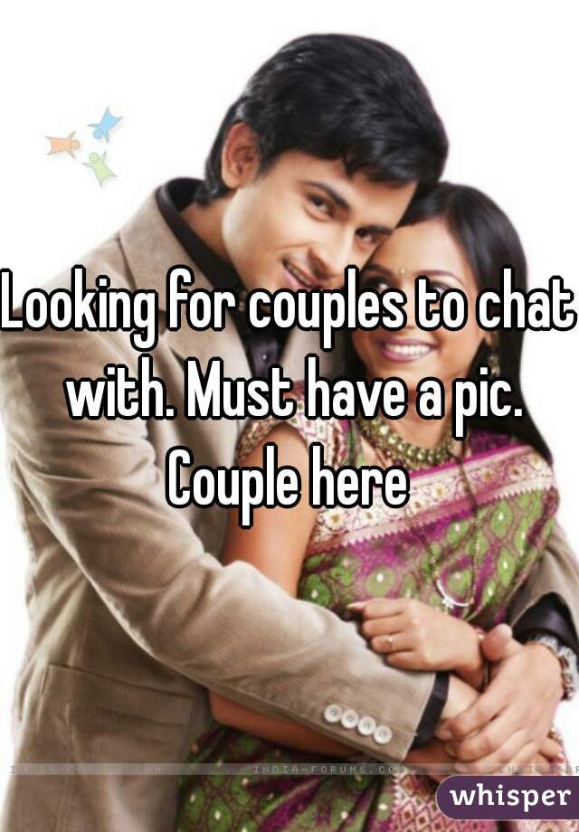 Looking for couples to chat with. Must have a pic. Couple here 