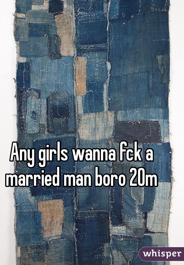 Any girls wanna fck a married man boro 20m