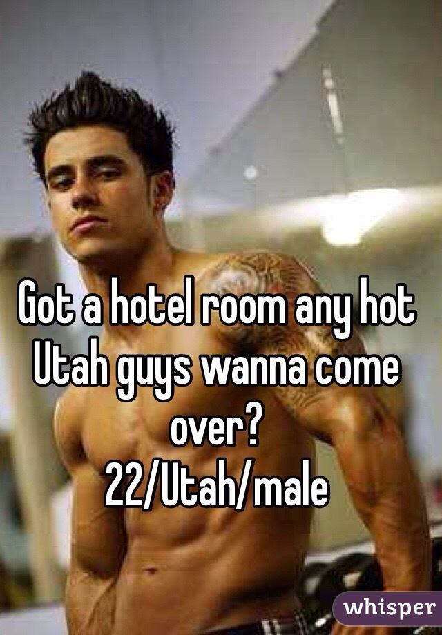 Got a hotel room any hot Utah guys wanna come over? 
22/Utah/male 