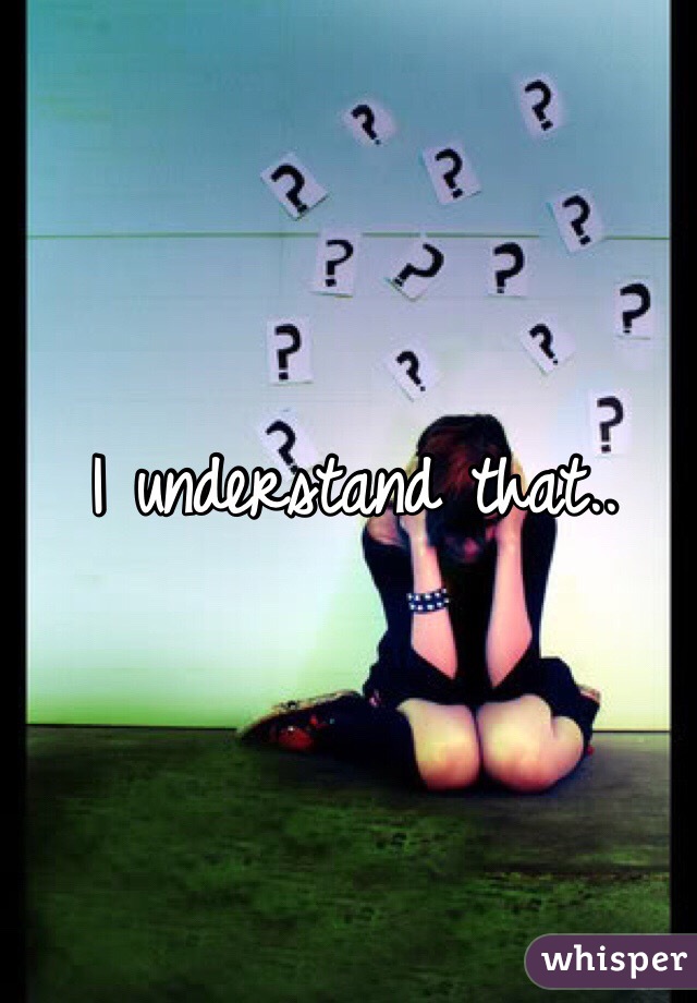 I understand that.. 