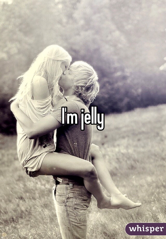 I'm jelly 