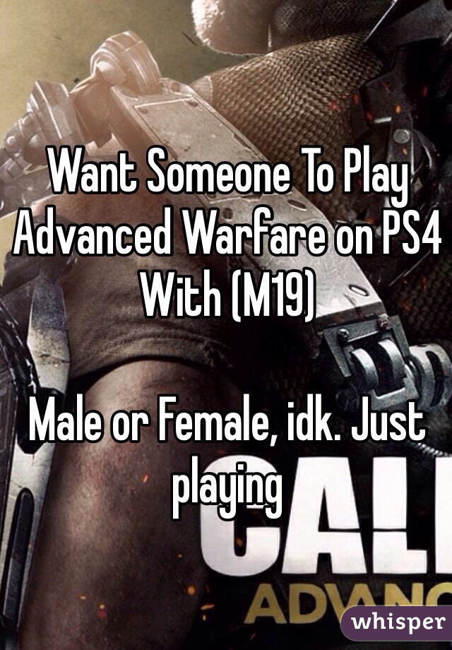 Want Someone To Play Advanced Warfare on PS4 With (M19)

Male or Female, idk. Just playing