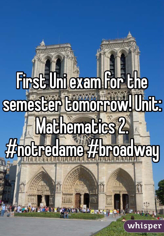 First Uni exam for the semester tomorrow! Unit: Mathematics 2. #notredame #broadway