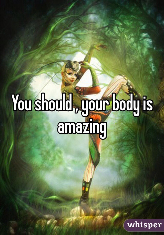 You should , your body is amazing 