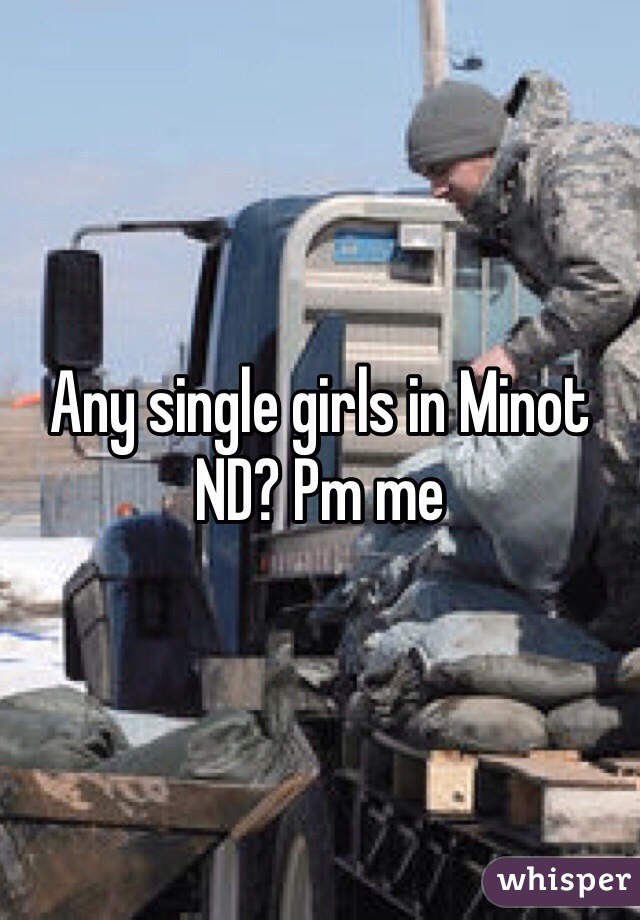 Any single girls in Minot ND? Pm me
