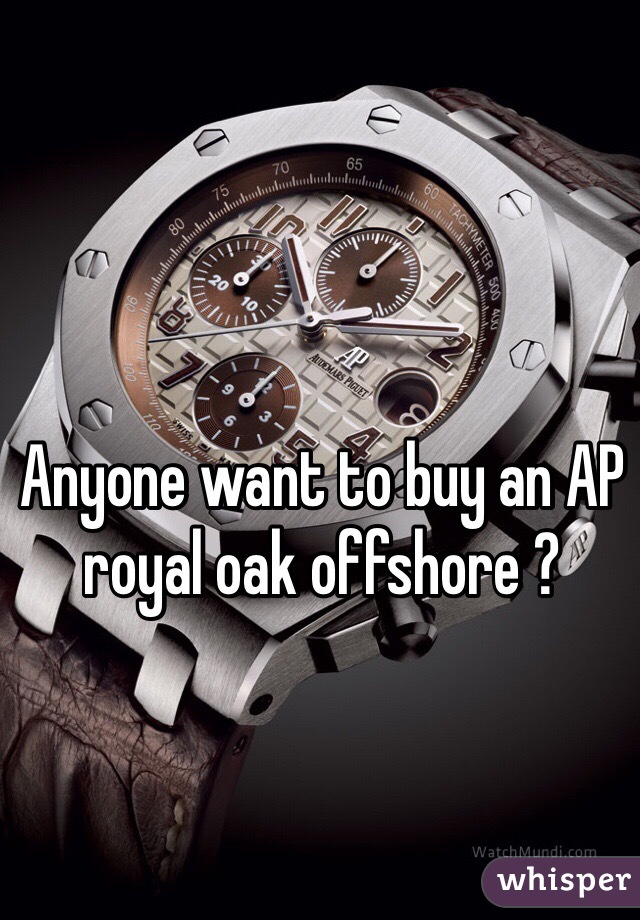 Anyone want to buy an AP royal oak offshore ?