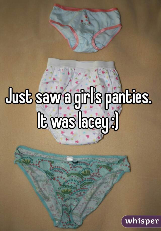 Just saw a girl's panties. 
It was lacey :) 