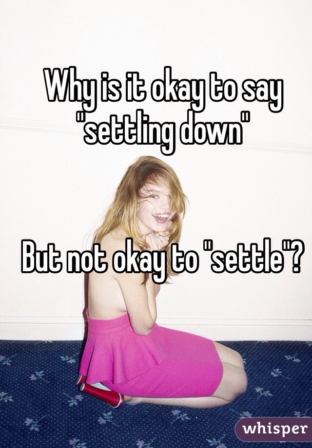Why is it okay to say "settling down"


But not okay to "settle"? 