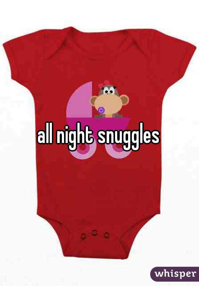 all night snuggles