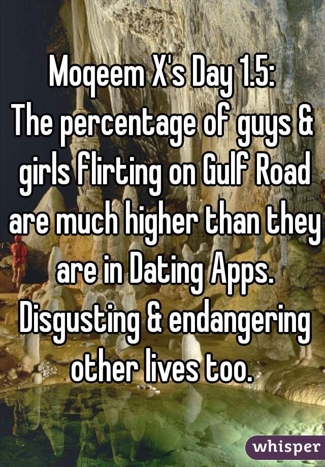 Moqeem X's Day 1.5:
The percentage of guys & girls flirting on Gulf Road are much higher than they are in Dating Apps. Disgusting & endangering other lives too. 