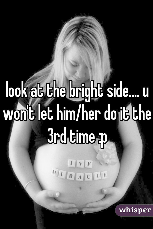 look at the bright side.... u won't let him/her do it the 3rd time :p