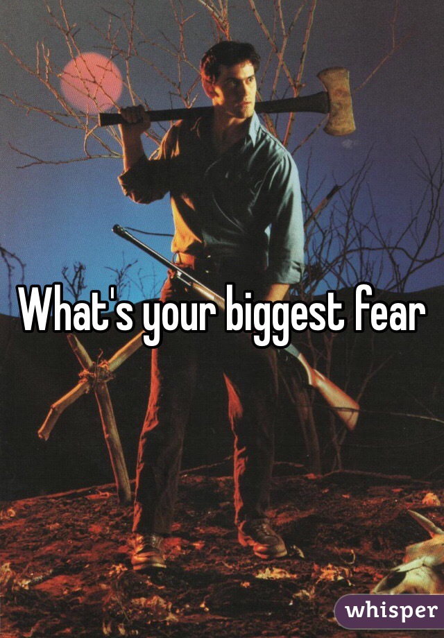 What's your biggest fear 