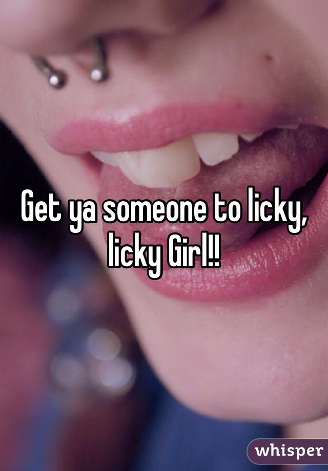 Get ya someone to licky, licky Girl!!