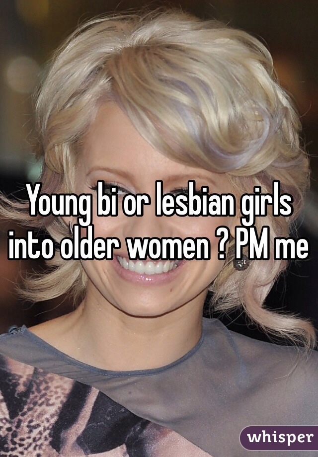 Young bi or lesbian girls into older women ? PM me