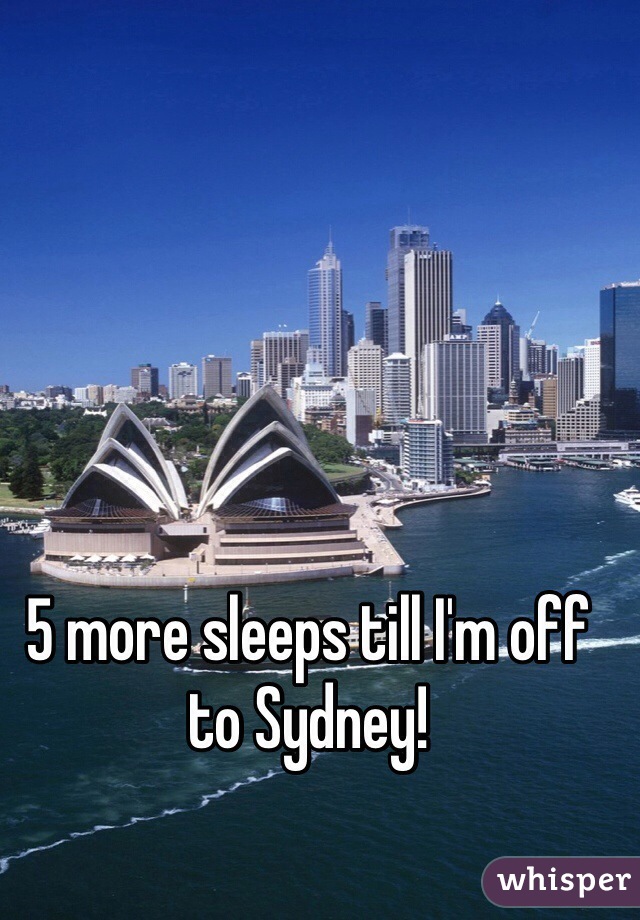5 more sleeps till I'm off to Sydney! 