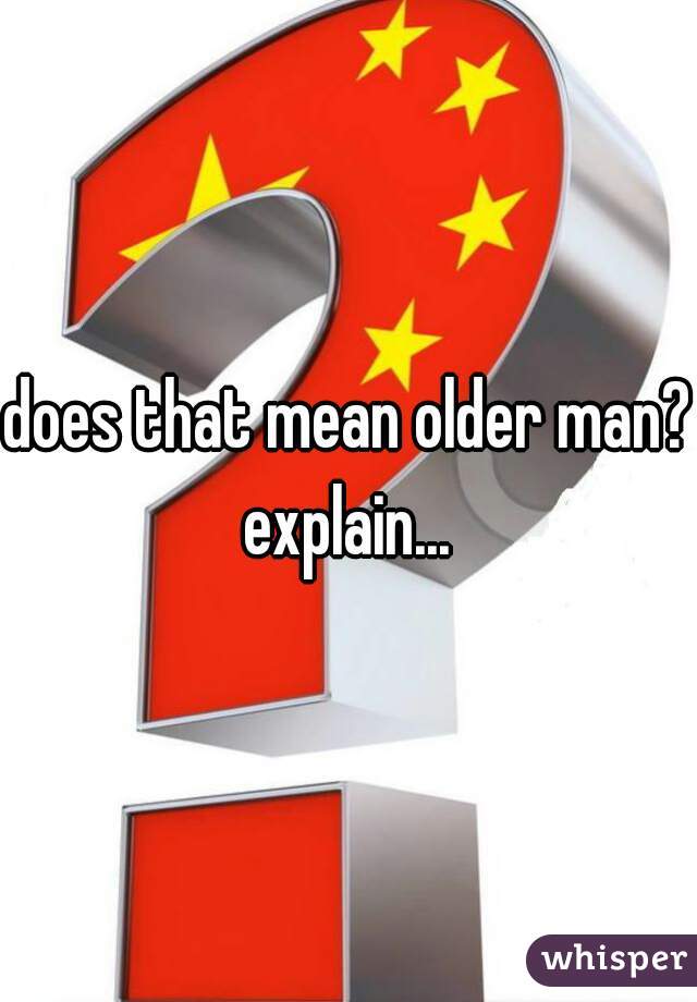 does that mean older man?
explain...