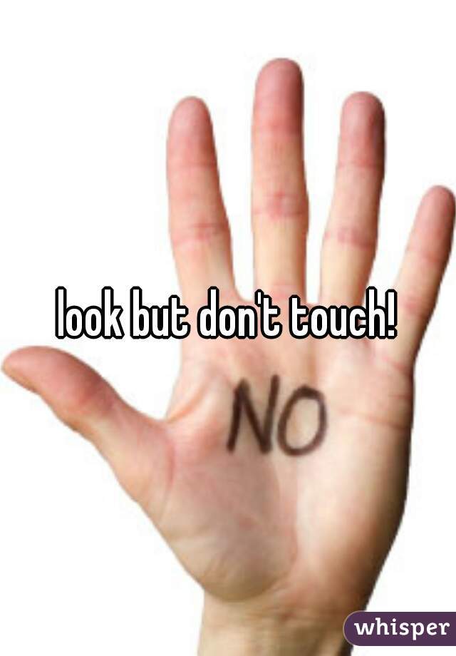 look but don't touch!