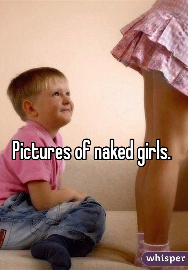 Pictures of naked girls. 