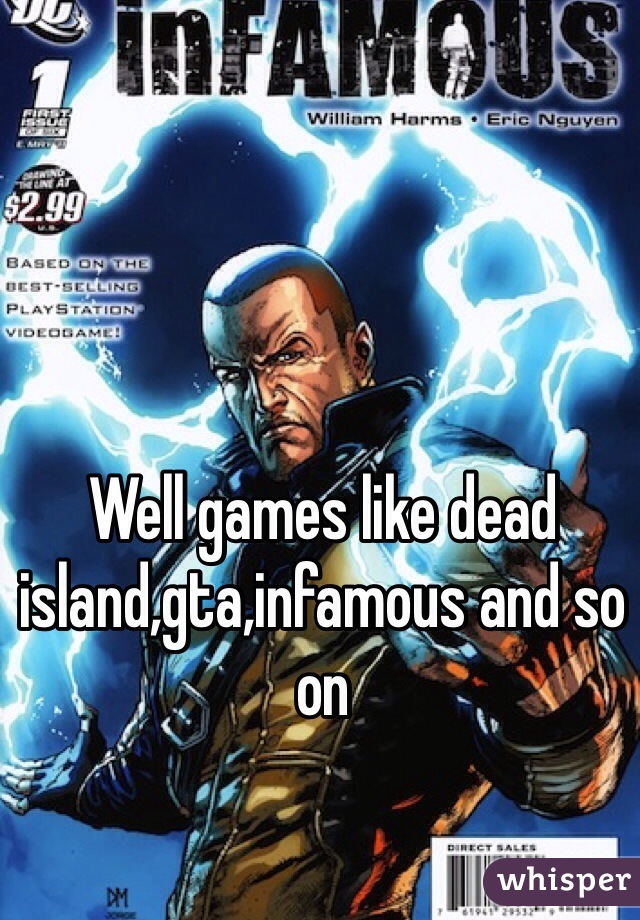 Well games like dead island,gta,infamous and so on 